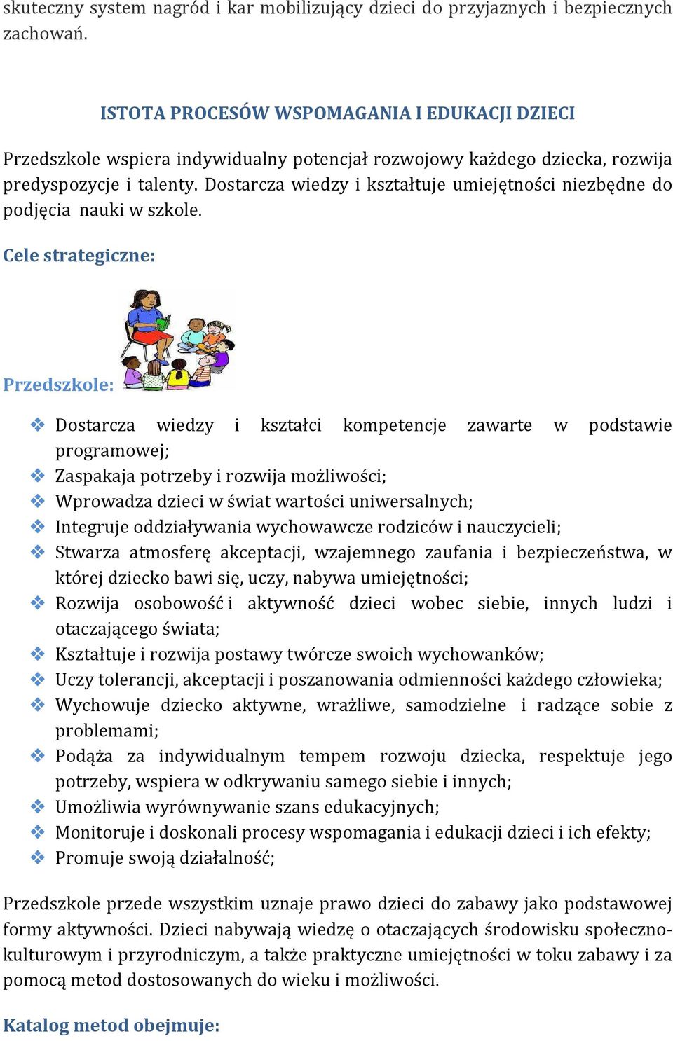 Dostarcza wiedzy i kształtuje umiejętności niezbędne do podjęcia nauki w szkole.