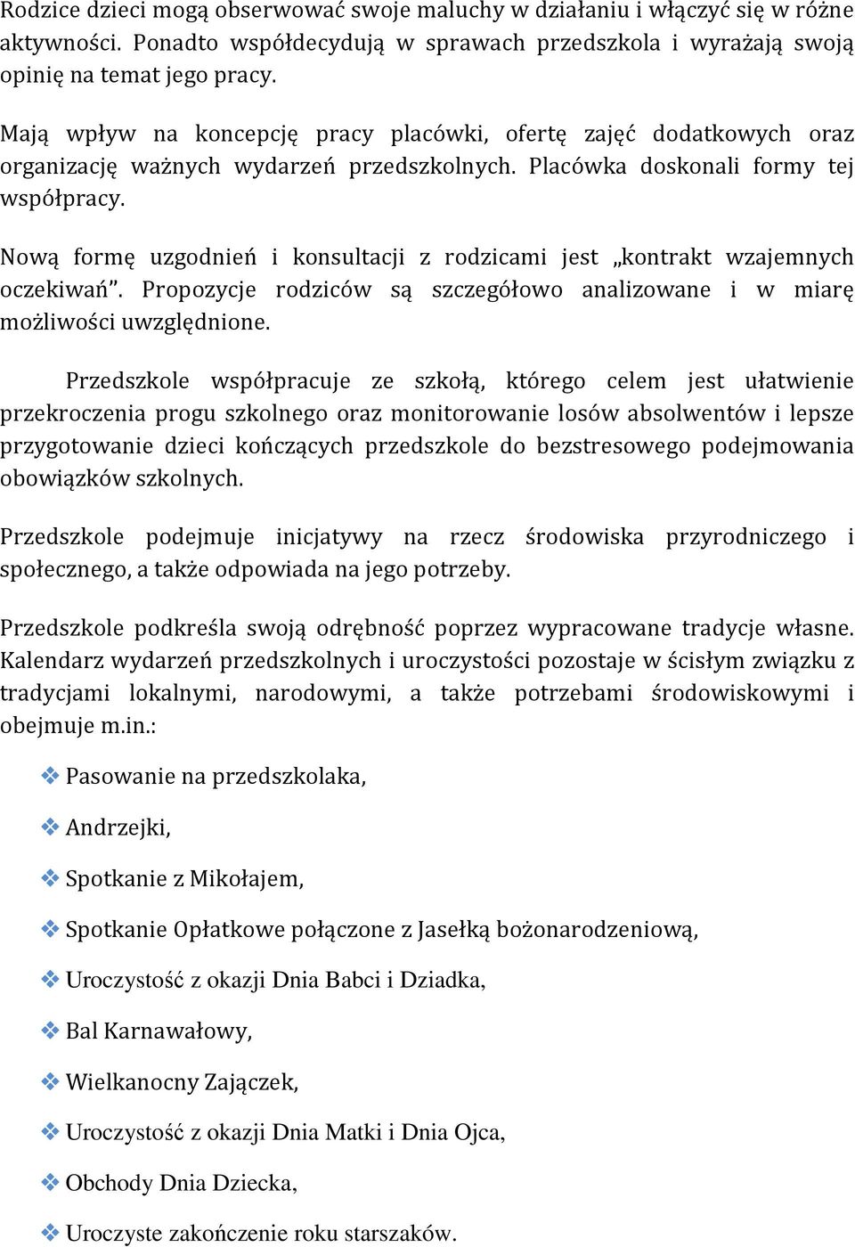 Nową formę uzgodnień i konsultacji z rodzicami jest kontrakt wzajemnych oczekiwań. Propozycje rodziców są szczegółowo analizowane i w miarę możliwości uwzględnione.