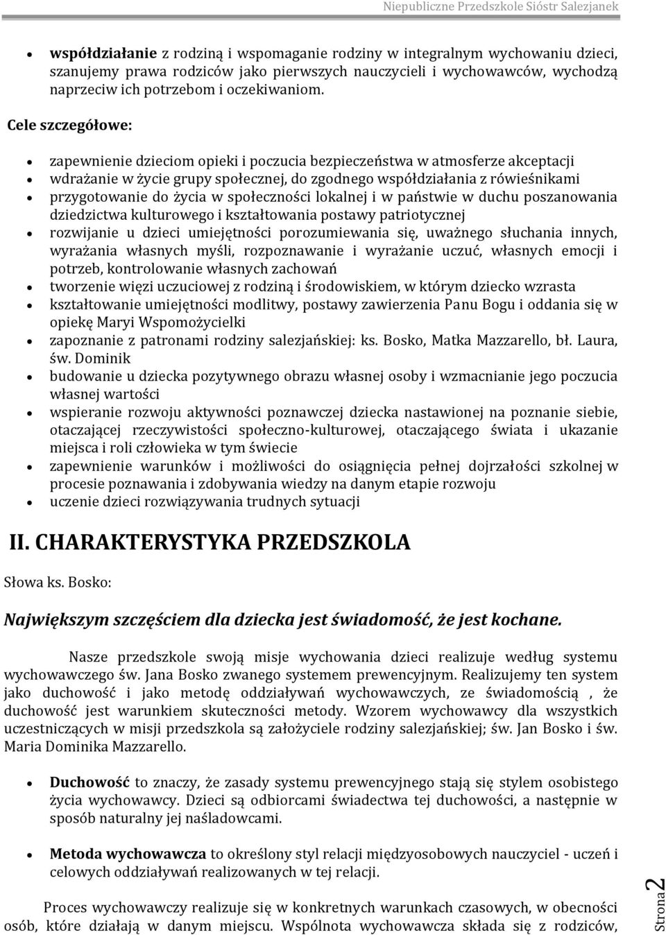 Cele szczegółowe: zapewnienie dzieciom opieki i poczucia bezpieczeństwa w atmosferze akceptacji wdrażanie w życie grupy społecznej, do zgodnego współdziałania z rówieśnikami przygotowanie do życia w