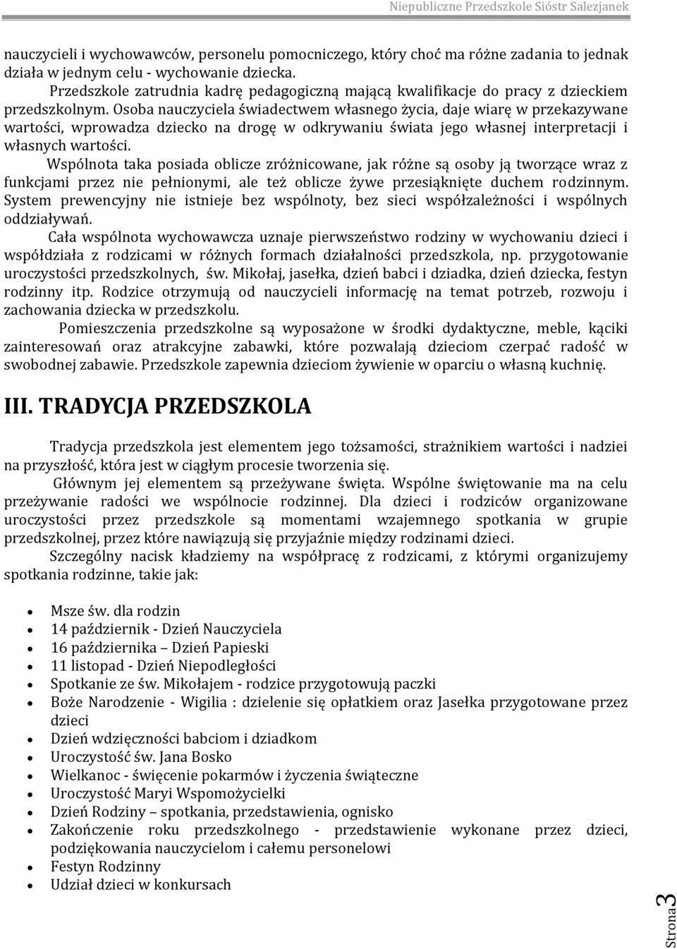 Osoba nauczyciela świadectwem własnego życia, daje wiarę w przekazywane wartości, wprowadza dziecko na drogę w odkrywaniu świata jego własnej interpretacji i własnych wartości.