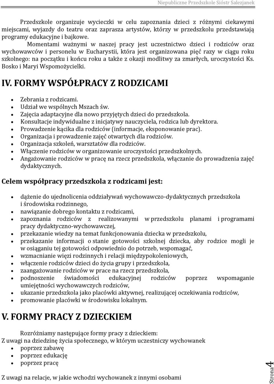 Momentami ważnymi w naszej pracy jest uczestnictwo dzieci i rodziców oraz wychowawców i personelu w Eucharystii, która jest organizowana pięć razy w ciągu roku szkolnego: na początku i końcu roku a