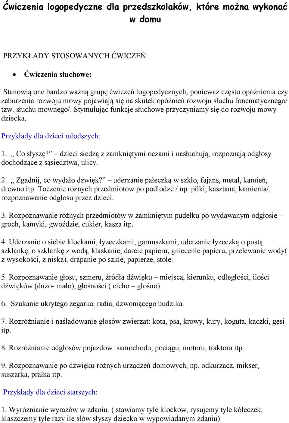 Przykłady dla dzieci młodszych: 1. Co słyszę? dzieci siedzą z zamkniętymi oczami i nasłuchują, rozpoznają odgłosy dochodzące z sąsiedztwa, ulicy. 2. Zgadnij, co wydało dźwięk?