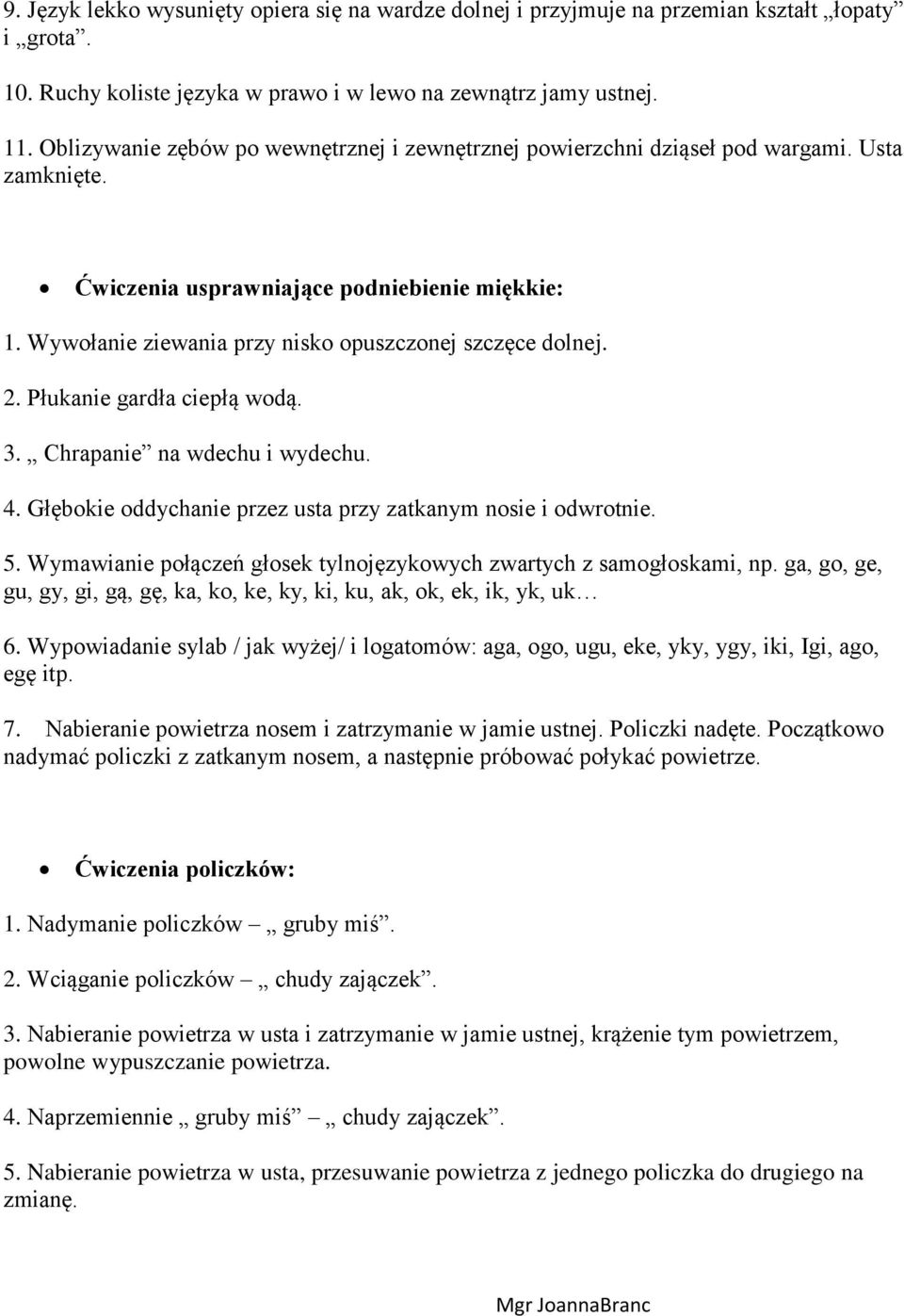 Wywołanie ziewania przy nisko opuszczonej szczęce dolnej. 2. Płukanie gardła ciepłą wodą. 3. Chrapanie na wdechu i wydechu. 4. Głębokie oddychanie przez usta przy zatkanym nosie i odwrotnie. 5.