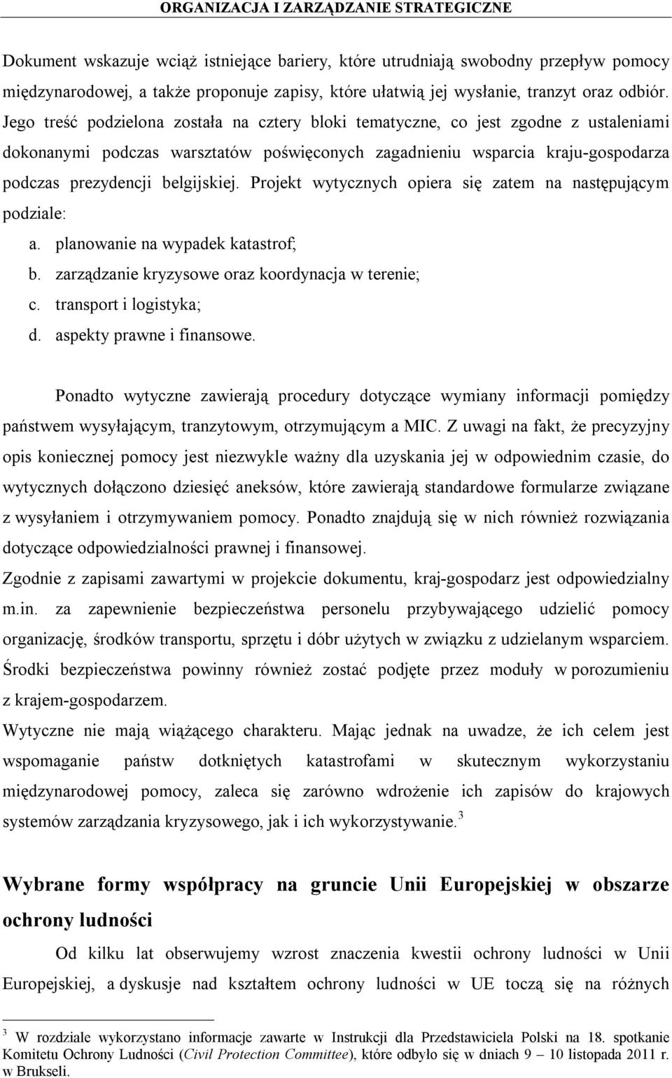 Projekt wytycznych opiera się zatem na następującym podziale: a. planowanie na wypadek katastrof; b. zarządzanie kryzysowe oraz koordynacja w terenie; c. transport i logistyka; d.