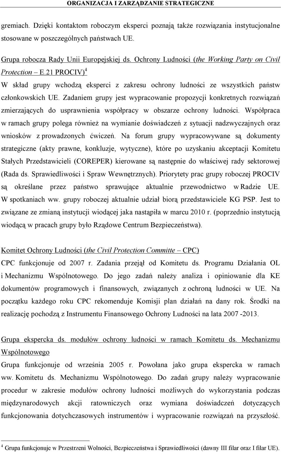 Zadaniem grupy jest wypracowanie propozycji konkretnych rozwiązań zmierzających do usprawnienia współpracy w obszarze ochrony ludności.