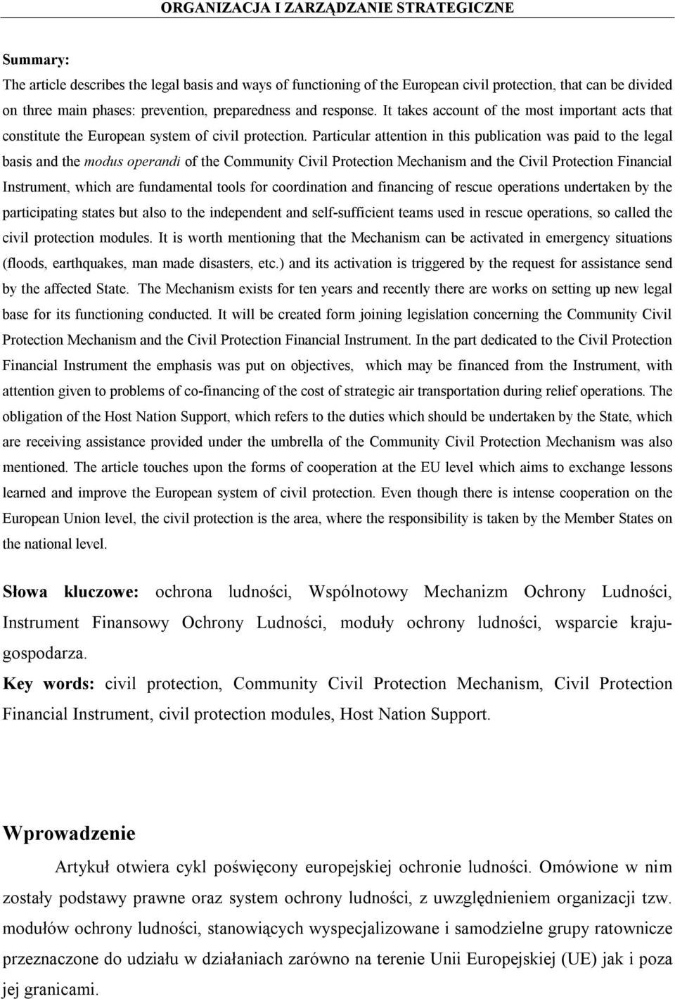 Particular attention in this publication was paid to the legal basis and the modus operandi of the Community Civil Protection Mechanism and the Civil Protection Financial Instrument, which are