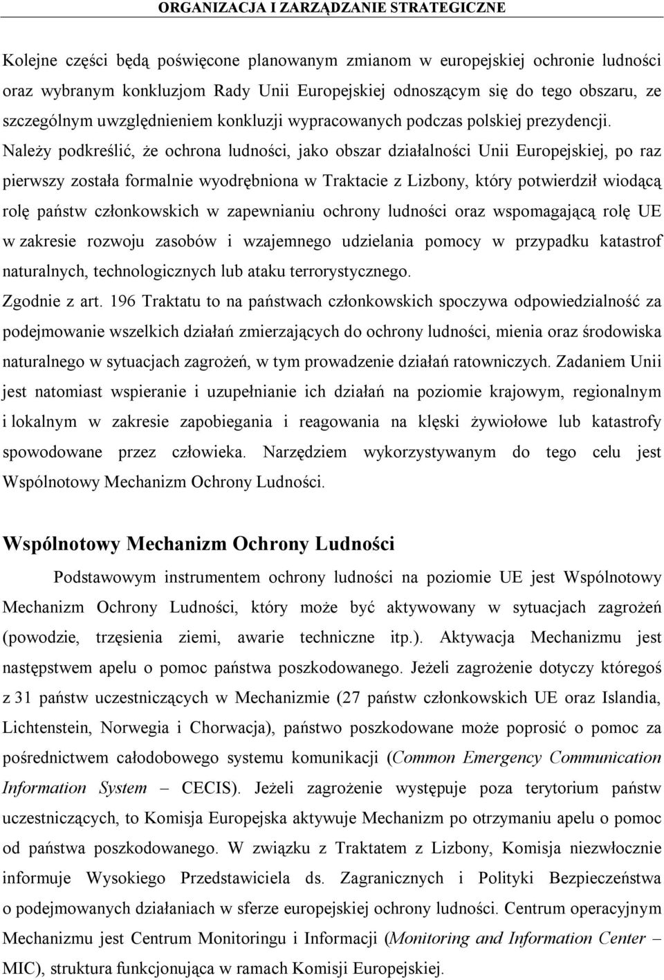 Należy podkreślić, że ochrona ludności, jako obszar działalności Unii Europejskiej, po raz pierwszy została formalnie wyodrębniona w Traktacie z Lizbony, który potwierdził wiodącą rolę państw