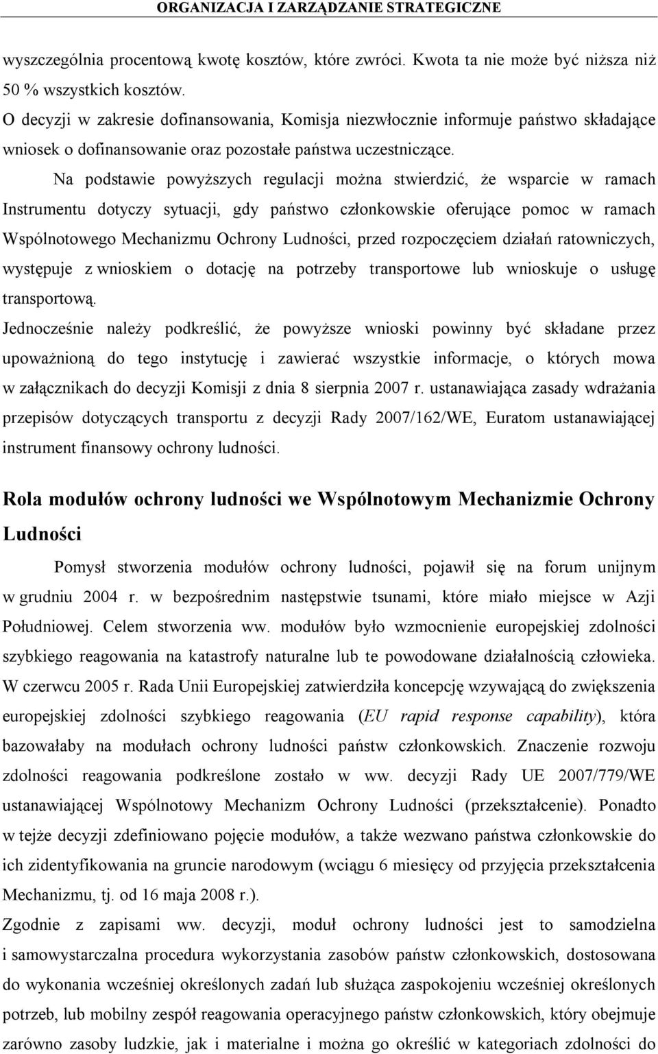 Na podstawie powyższych regulacji można stwierdzić, że wsparcie w ramach Instrumentu dotyczy sytuacji, gdy państwo członkowskie oferujące pomoc w ramach Wspólnotowego Mechanizmu Ochrony Ludności,