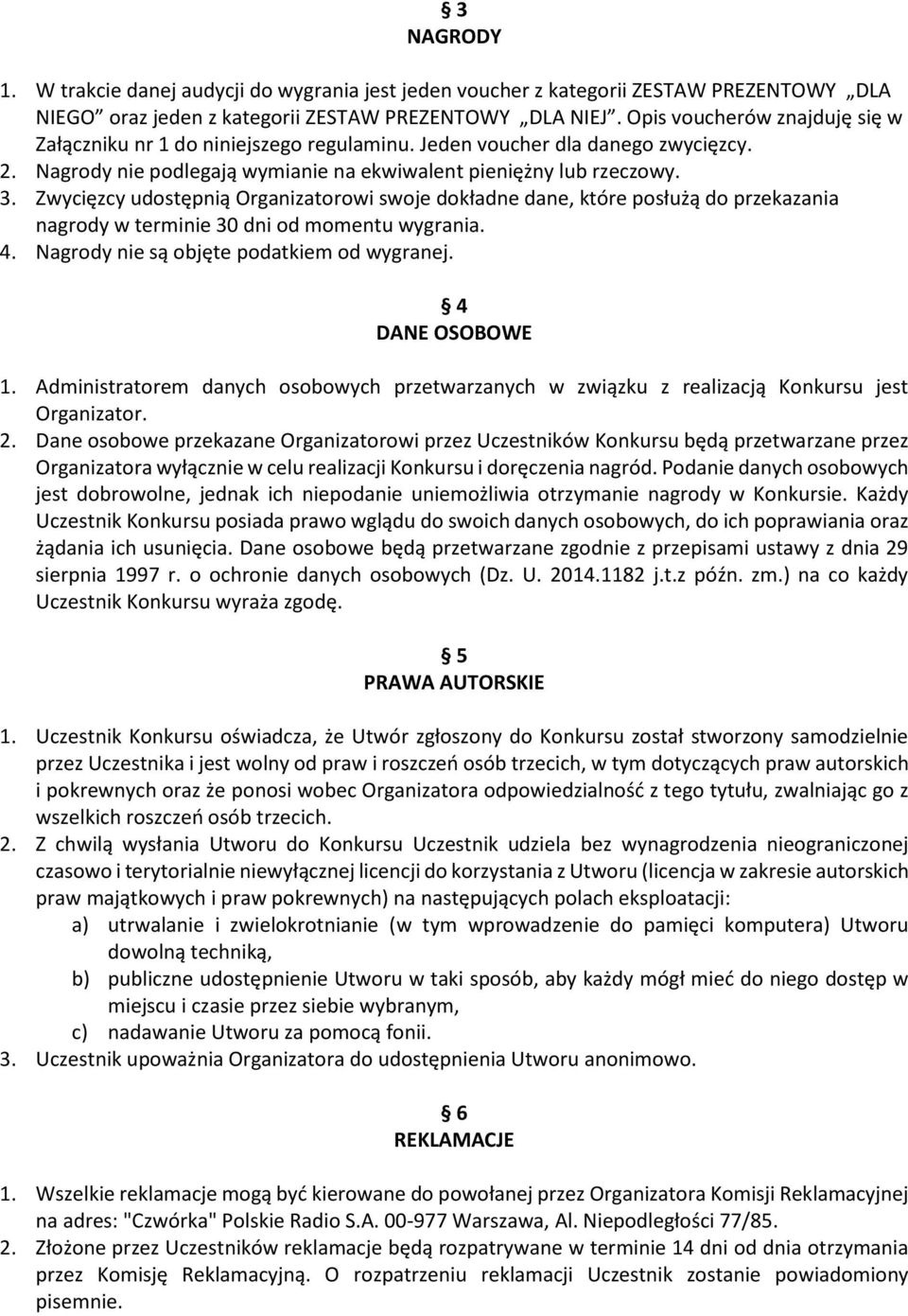 Zwycięzcy udostępnią Organizatorowi swoje dokładne dane, które posłużą do przekazania nagrody w terminie 30 dni od momentu wygrania. 4. Nagrody nie są objęte podatkiem od wygranej. 4 DANE OSOBOWE 1.