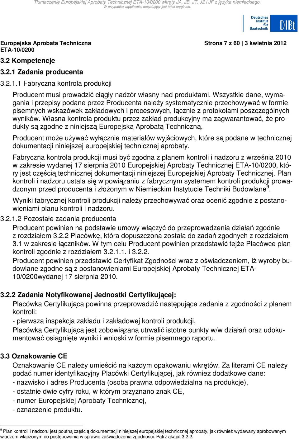 Własna kontrola produktu przez zakład produkcyjny ma zagwarantować, że produkty są zgodne z niniejszą Europejską Aprobatą Techniczną.