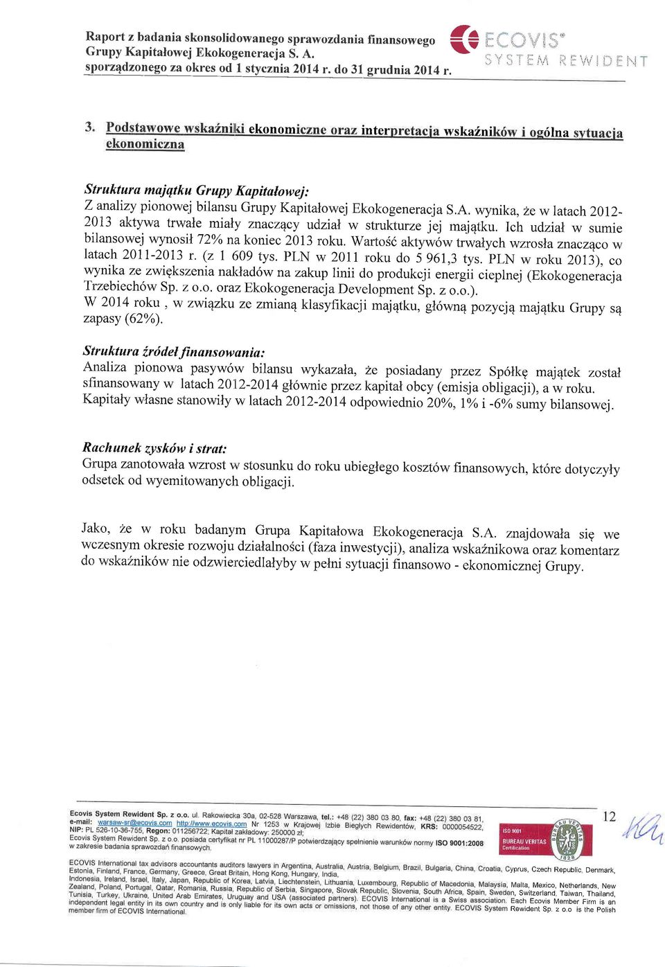 wynika, zewlatach2012-20'13 aktywa trwale mialy znaczqcy udzial w strukturze jej maj4tiu. Ich udzial w sumie bilansowej wynosil 72Yo nakoniec 2013 roku.