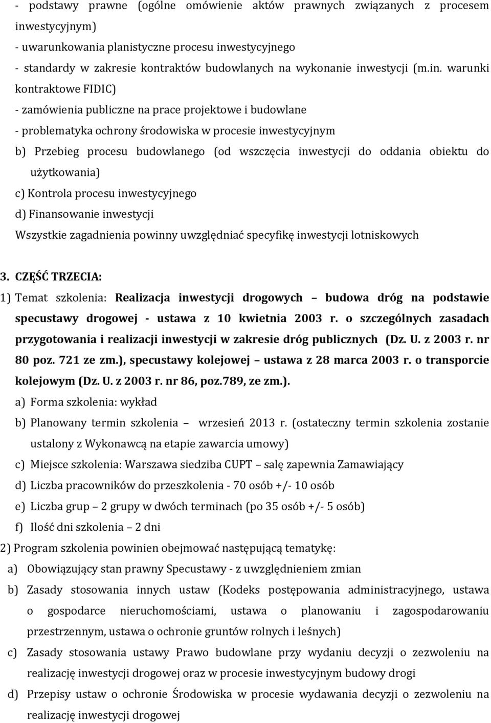 wszczęcia inwestycji do oddania obiektu do użytkowania) c) Kontrola procesu inwestycyjnego d) Finansowanie inwestycji Wszystkie zagadnienia powinny uwzględniać specyfikę inwestycji lotniskowych 3.