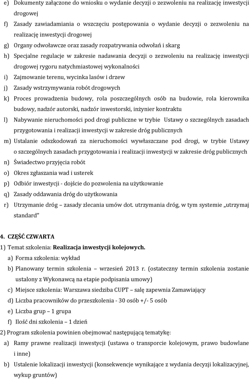 natychmiastowej wykonalności i) Zajmowanie terenu, wycinka lasów i drzew j) Zasady wstrzymywania robót drogowych k) Proces prowadzenia budowy, rola poszczególnych osób na budowie, rola kierownika