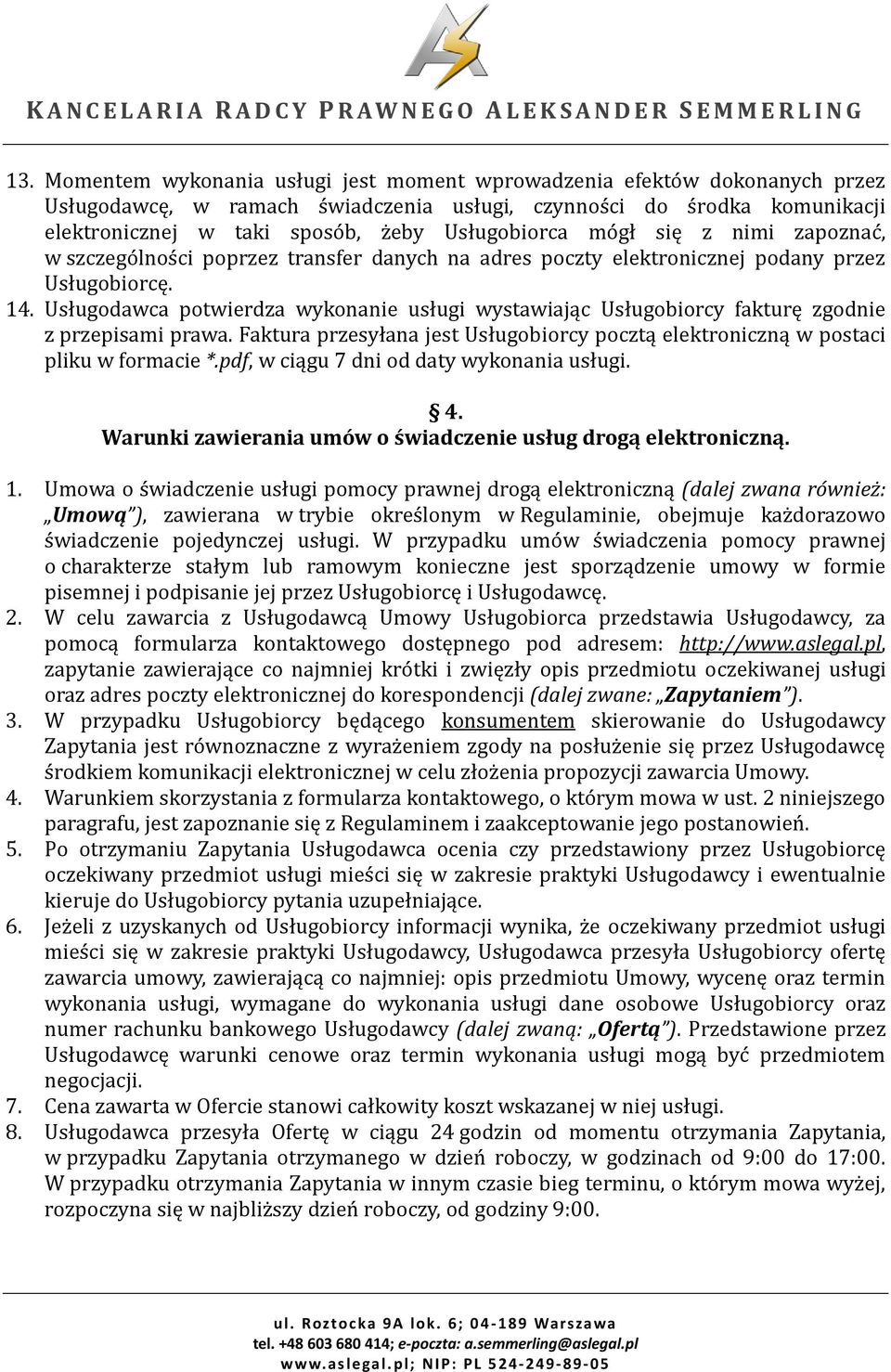 Usługodawca potwierdza wykonanie usługi wystawiając Usługobiorcy fakturę zgodnie z przepisami prawa. Faktura przesyłana jest Usługobiorcy pocztą elektroniczną w postaci pliku w formacie *.