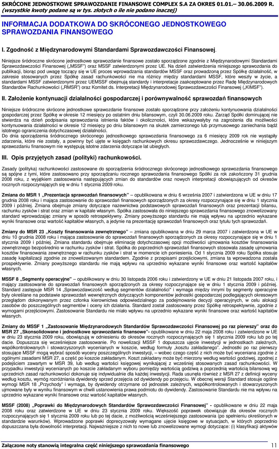 Na dzień zatwierdzenia niniejszego sprawozdania do publikacji, biorąc pod uwagę toczący się w UE proces wprowadzania standardów MSSF oraz prowadzoną przez Spółkę działalność, w zakresie stosowanych