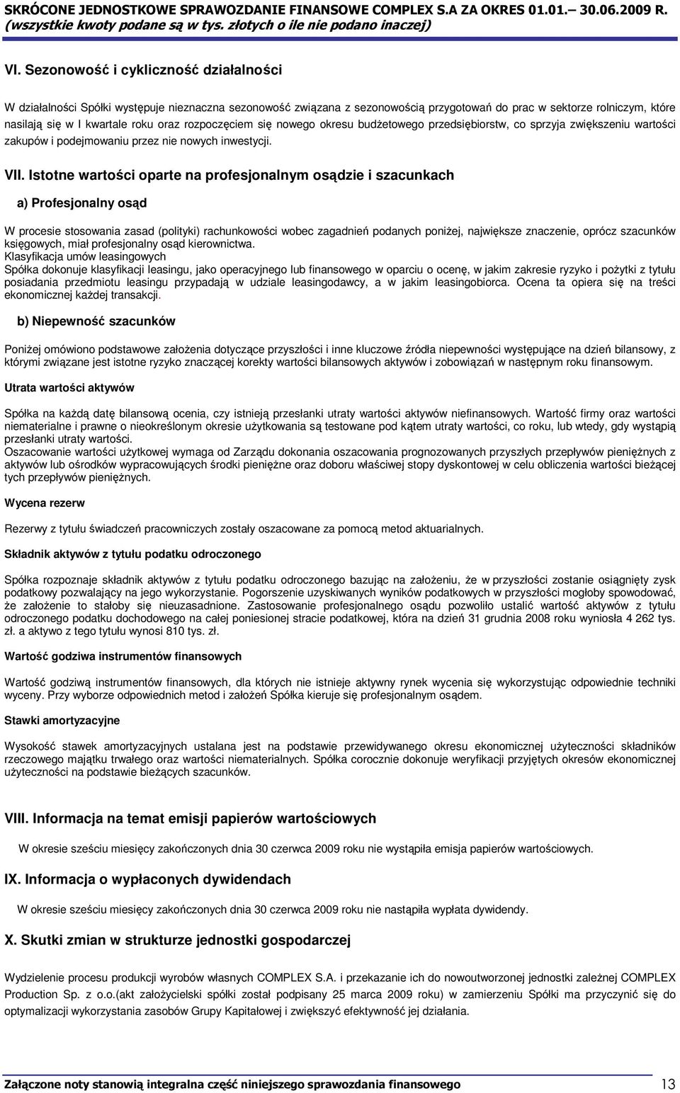 Istotne wartości oparte na profesjonalnym osądzie i szacunkach a) Profesjonalny osąd W procesie stosowania zasad (polityki) rachunkowości wobec zagadnień podanych poniŝej, największe znaczenie,