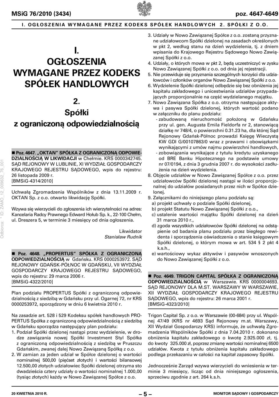 2009 r. OKTAN Sp. z o.o. otwarto likwidację Spółki. Wzywa się wierzycieli do zgłoszenia ich wierzytelności na adres: Kancelaria Radcy Prawnego Edward Hołub Sp. k., 22-100 Chełm, ul.