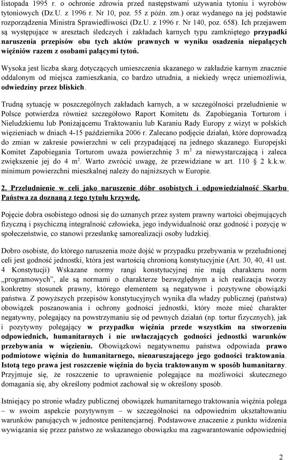 Ich przejawem są występujące w aresztach śledczych i zakładach karnych typu zamkniętego przypadki naruszenia przepisów obu tych aktów prawnych w wyniku osadzenia niepalących więźniów razem z osobami