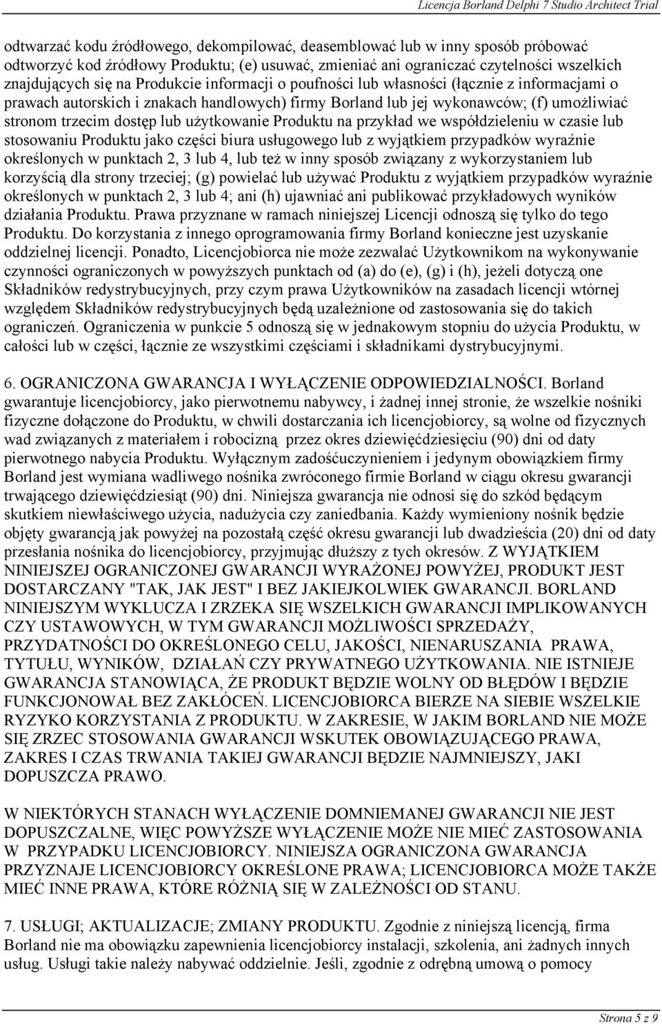 użytkowanie Produktu na przykład we współdzieleniu w czasie lub stosowaniu Produktu jako części biura usługowego lub z wyjątkiem przypadków wyraźnie określonych w punktach 2, 3 lub 4, lub też w inny