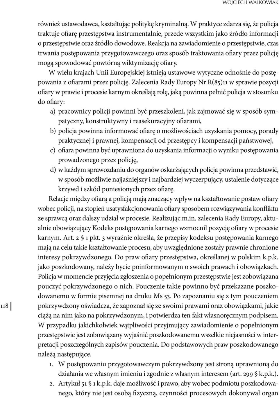 Reakcja na zawiadomienie o przestępstwie, czas trwania postępowania przygotowawczego oraz sposób traktowania ofiary przez policję mogą spowodować powtórną wiktymizację ofiary.