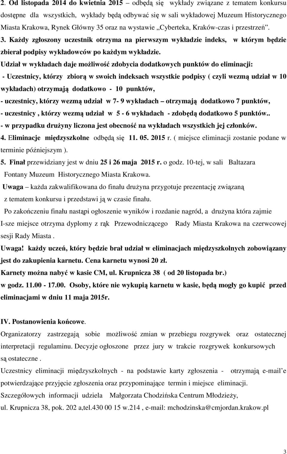 Udział w wykładach daje możliwość zdobycia dodatkowych punktów do eliminacji: - Uczestnicy, którzy zbiorą w swoich indeksach wszystkie podpisy ( czyli wezmą udział w 10 wykładach) otrzymają dodatkowo