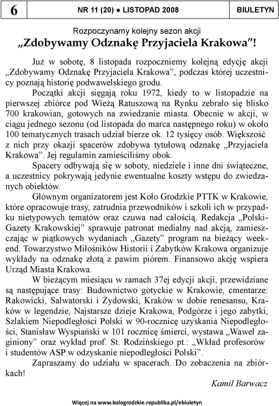 Początki akcji sięgają roku 1972, kiedy to w listopadzie na pierwszej zbiórce pod Wieżą Ratuszową na Rynku zebrało się blisko 700 krakowian, gotowych na zwiedzanie miasta.