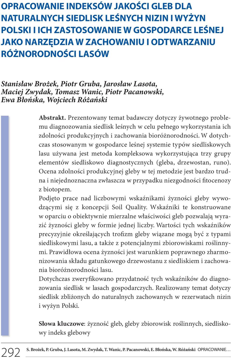 Prezentowany temat badawczy dotyczy żywotnego problemu diagnozowania siedlisk leśnych w celu pełnego wykorzystania ich zdolności produkcyjnych i zachowania bioróżnorodności.