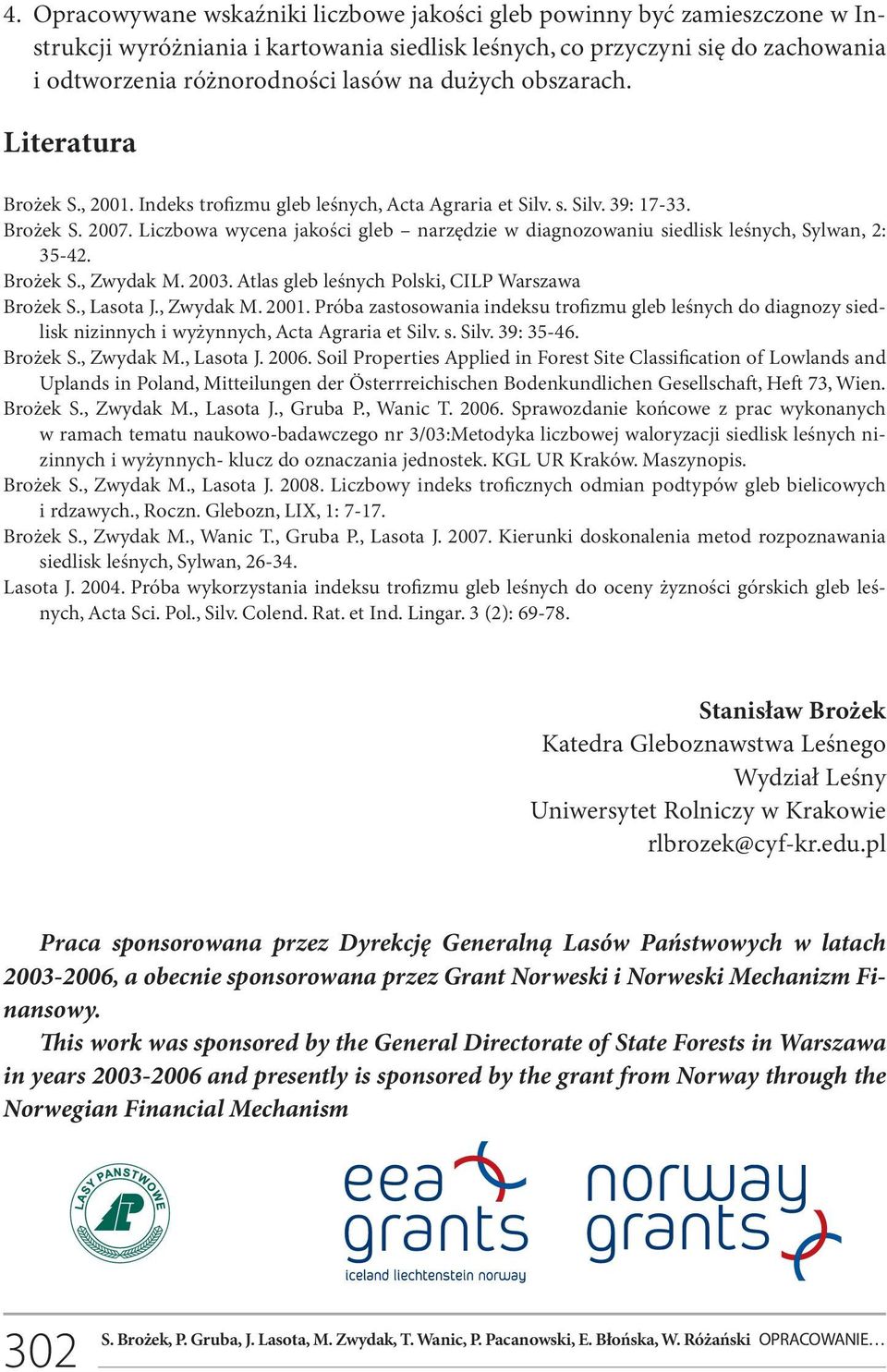 Liczbowa wycena jakości gleb narzędzie w diagnozowaniu siedlisk leśnych, Sylwan, 2: 35-42. Brożek S., Zwydak M. 2003. Atlas gleb leśnych Polski, CILP Warszawa Brożek S., Lasota J., Zwydak M. 2001.