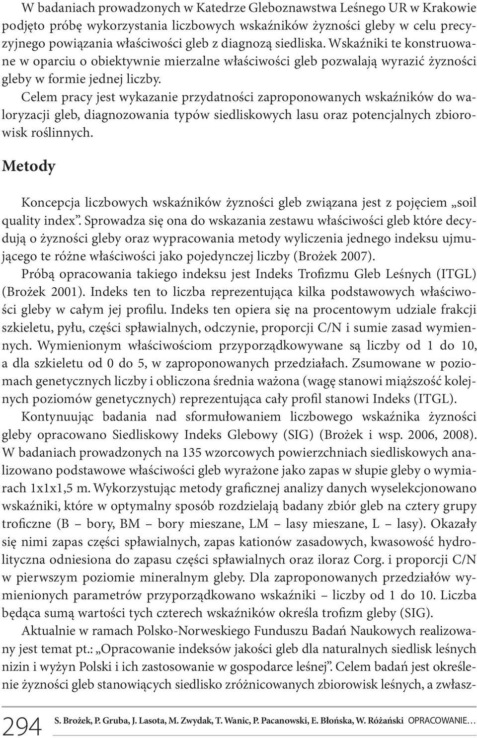 Celem pracy jest wykazanie przydatności zaproponowanych wskaźników do waloryzacji gleb, diagnozowania typów siedliskowych lasu oraz potencjalnych zbiorowisk roślinnych.