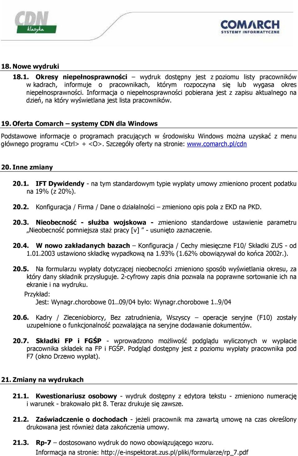 Oferta Comarch systemy CDN dla Windows Podstawowe informacje o programach pracujących w środowisku Windows moŝna uzyskać z menu głównego programu <Ctrl> + <O>. Szczegóły oferty na stronie: www.