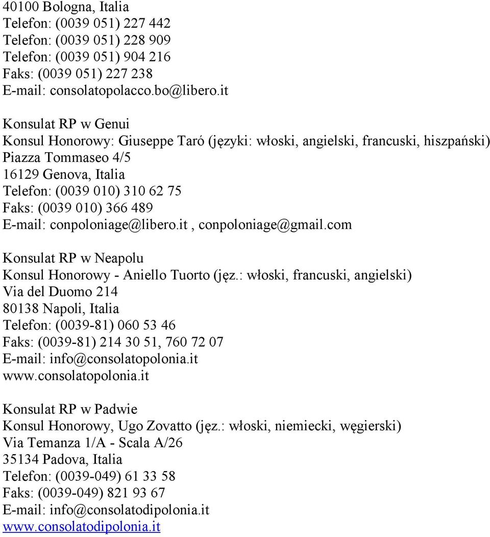 489 E-mail: conpoloniage@libero.it, conpoloniage@gmail.com Konsulat RP w Neapolu Konsul Honorowy - Aniello Tuorto (jęz.