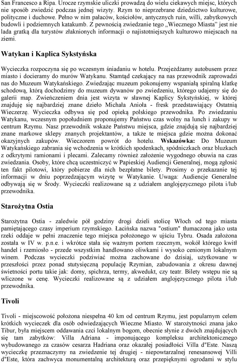 Z pewnością zwiedzanie tego Wiecznego Miasta jest nie lada gratką dla turystów złaknionych informacji o najistotniejszych kulturowo miejscach na ziemi.