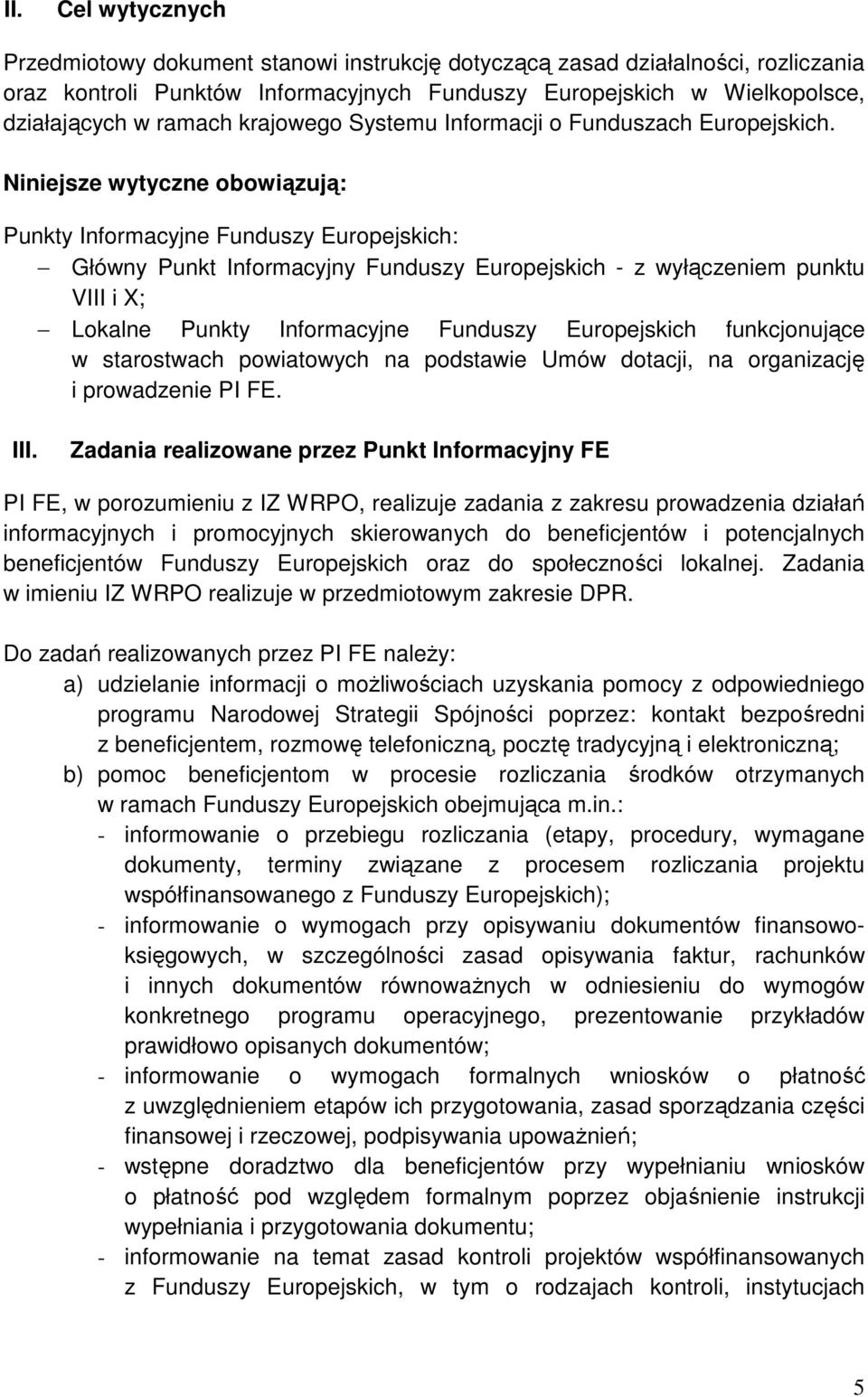 Niniejsze wytyczne obowiązują: Punkty Informacyjne Funduszy Europejskich: Główny Punkt Informacyjny Funduszy Europejskich - z wyłączeniem punktu VIII i X; Lokalne Punkty Informacyjne Funduszy