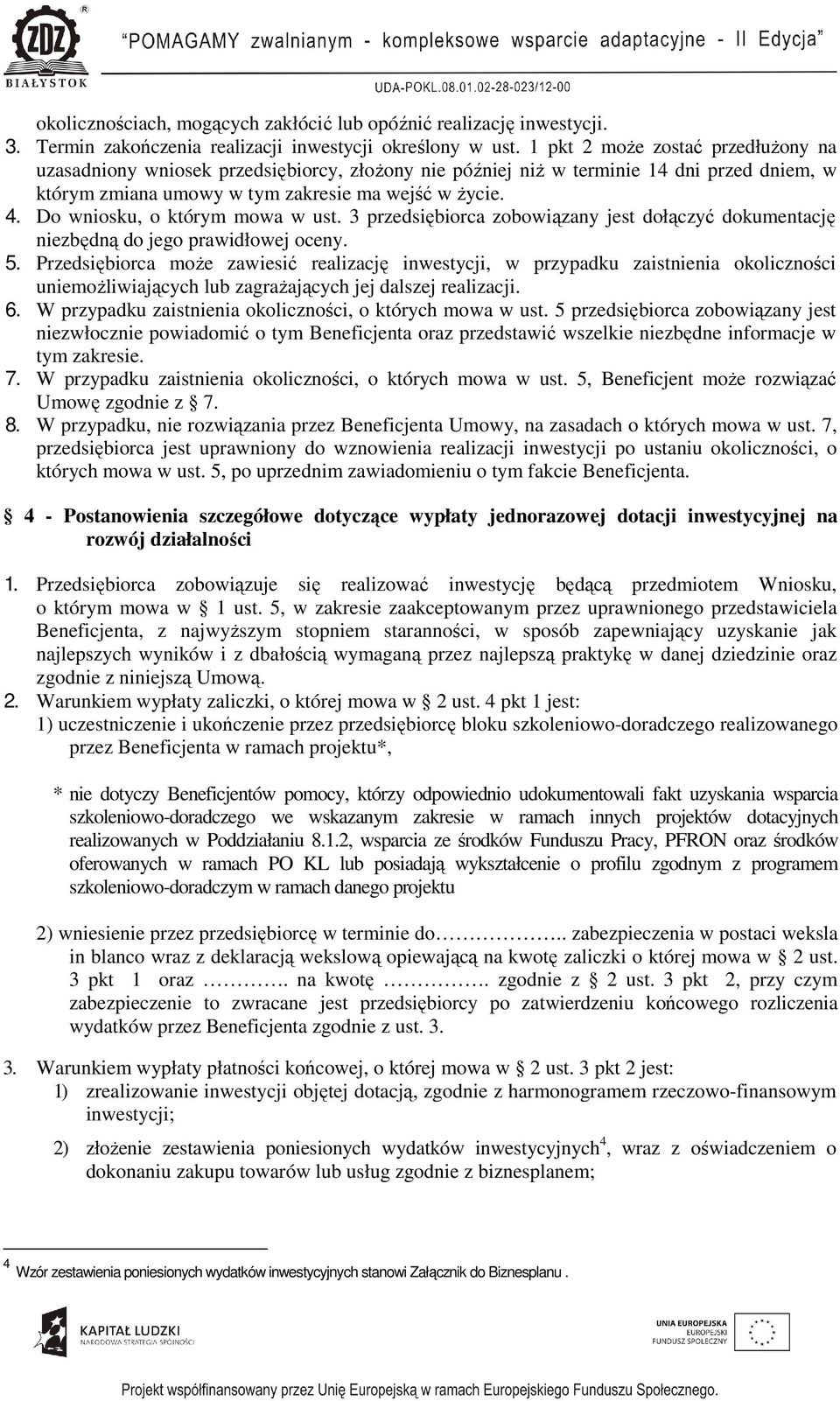 Do wniosku, o którym mowa w ust. 3 przedsiębiorca zobowiązany jest dołączyć dokumentację niezbędną do jego prawidłowej oceny. 5.