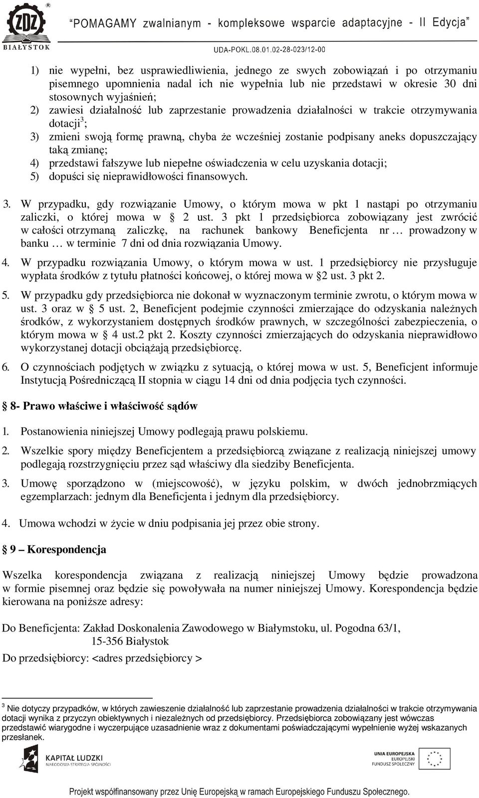 przedstawi fałszywe lub niepełne oświadczenia w celu uzyskania dotacji; 5) dopuści się nieprawidłowości finansowych. 3.