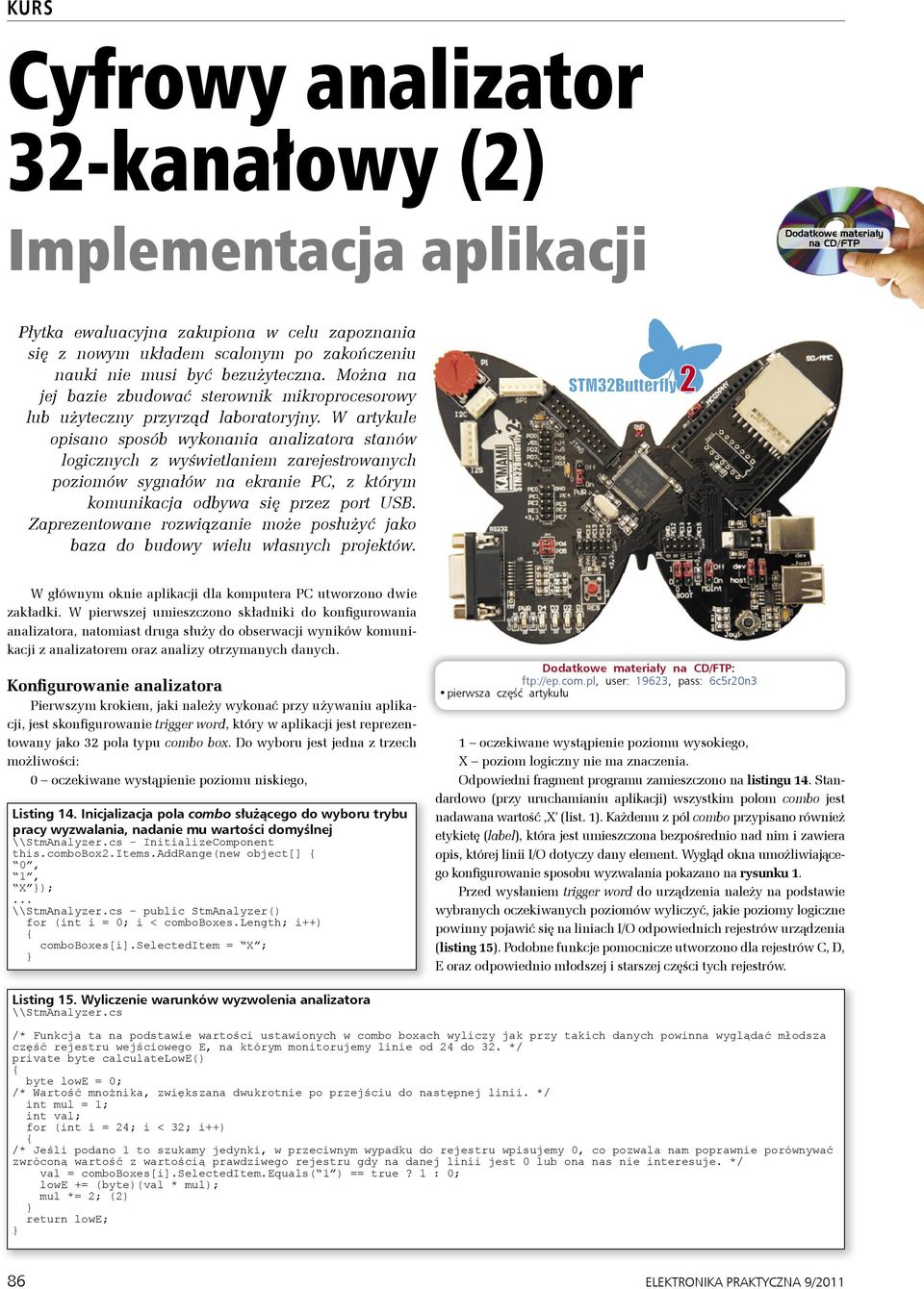 zarejestrowanych poziomów sygnałów na ekranie PC, z którym komunikacja odbywa się przez port USB Zaprezentowane rozwiązanie może posłużyć jako baza do budowy wielu własnych projektów W głównym oknie
