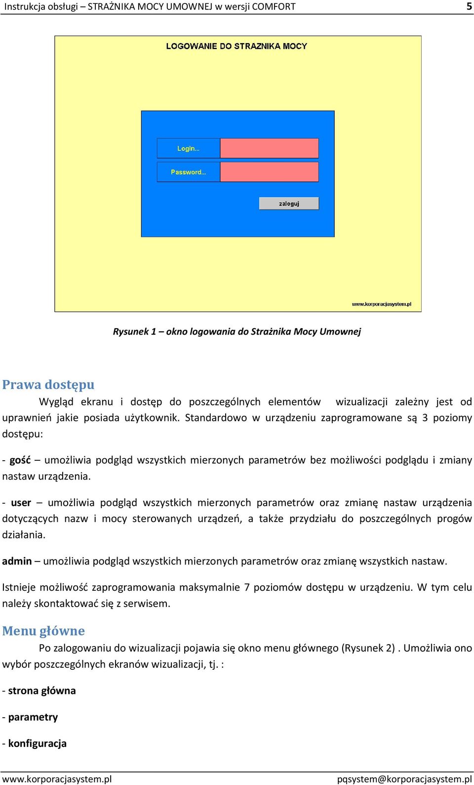 - user umożliwia podgląd wszystkich mierzonych parametrów oraz zmianę nastaw urządzenia dotyczących nazw i mocy sterowanych urządzeń, a także przydziału do poszczególnych progów działania.