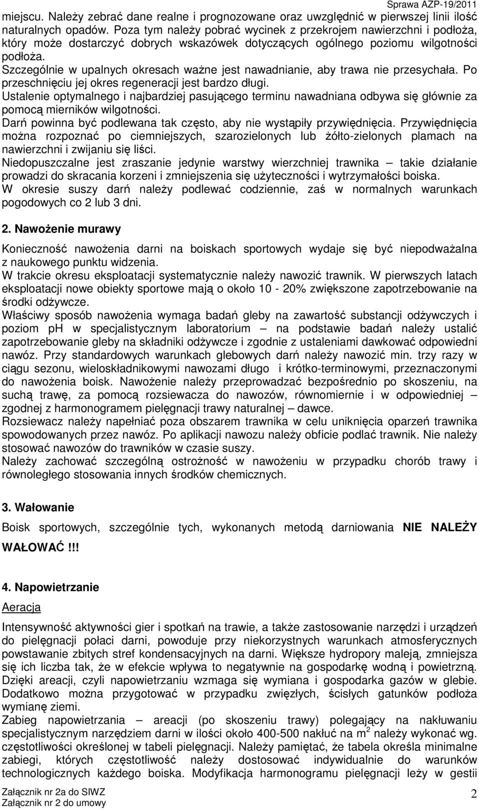 Szczególnie w upalnych okresach ważne jest nawadnianie, aby trawa nie przesychała. Po przeschnięciu jej okres regeneracji jest bardzo długi.