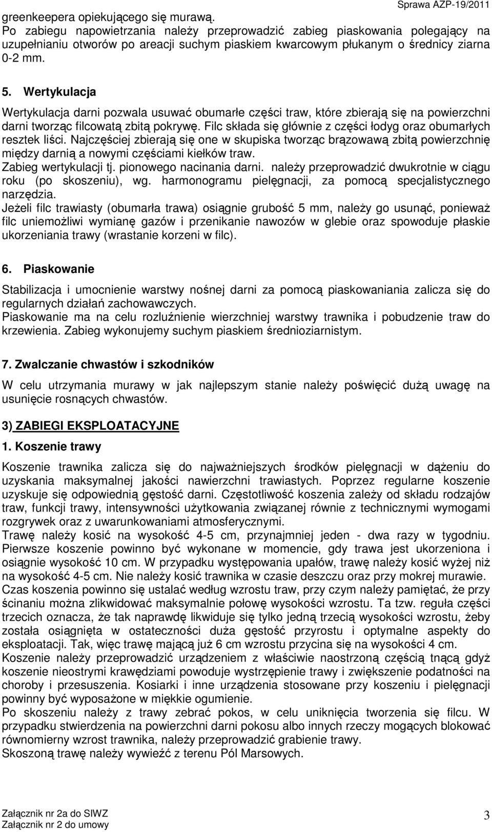 Wertykulacja Wertykulacja darni pozwala usuwać obumarłe części traw, które zbierają się na powierzchni darni tworząc filcowatą zbitą pokrywę.