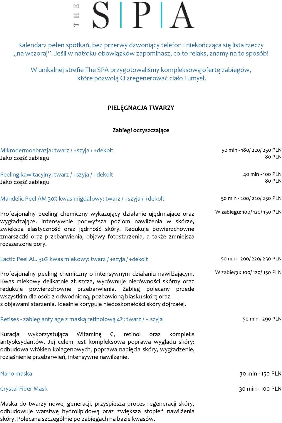 PIELĘGNACJA TWARZY Zabiegi oczyszczające Mikrodermoabrazja: twarz / +szyja / +dekolt Jako część zabiegu Peeling kawitacyjny: twarz / +szyja / +dekolt Jako część zabiegu Mandelic Peel AM 30% kwas