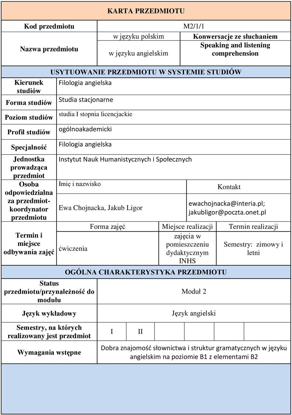 Filologia angielska Studia stacjonarne studia I stopnia licencjackie ogólnoakademicki Filologia angielska Instytut Nauk Humanistycznych i Społecznych Imię i nazwisko Ewa Chojnacka, Jakub Ligor Status