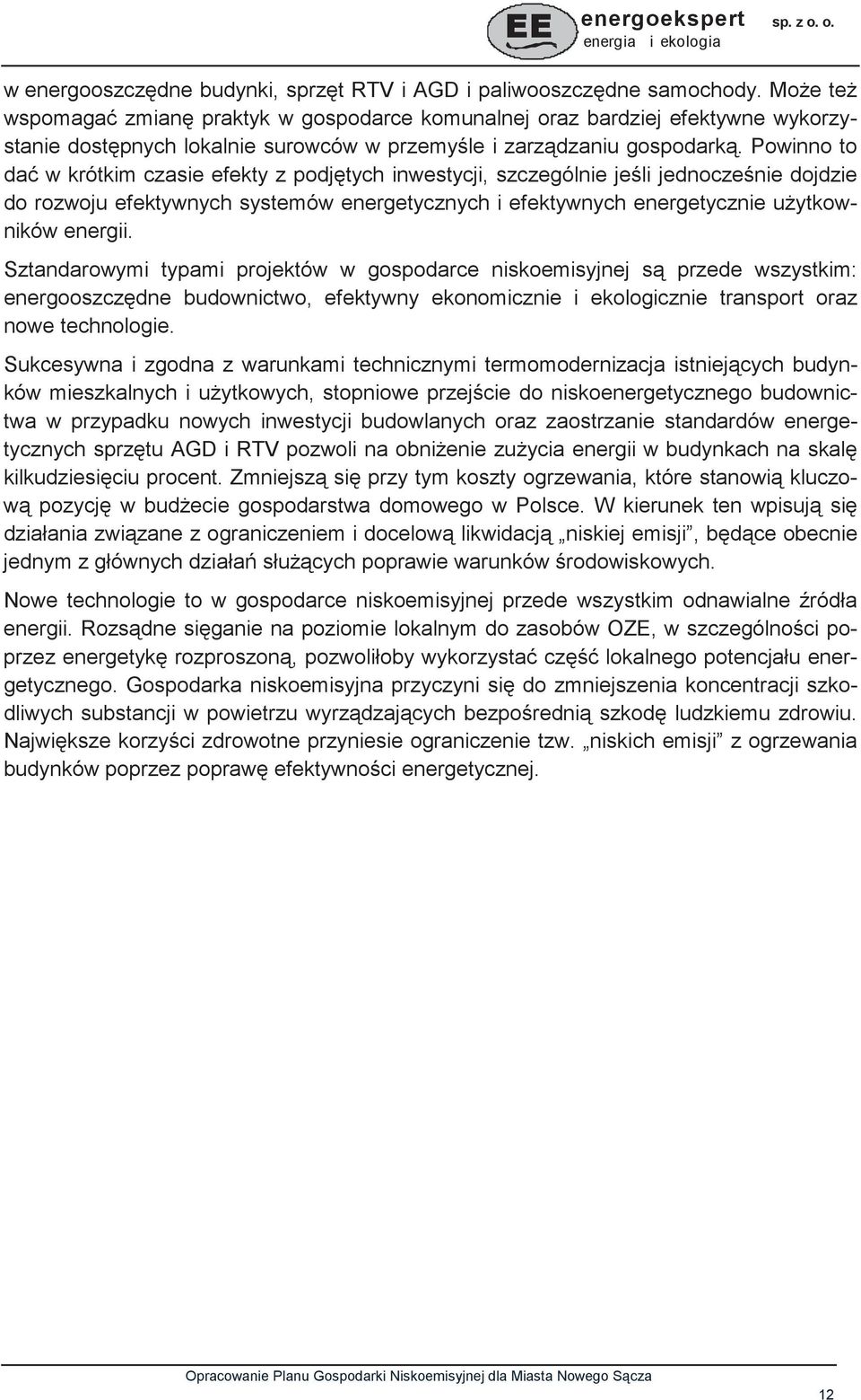 Powinno to da w krótkim czasie efekty z podjtych inwestycji, szczególnie jeli jednoczenie dojdzie do rozwoju efektywnych systemów energetycznych i efektywnych energetycznie uytkowników energii.