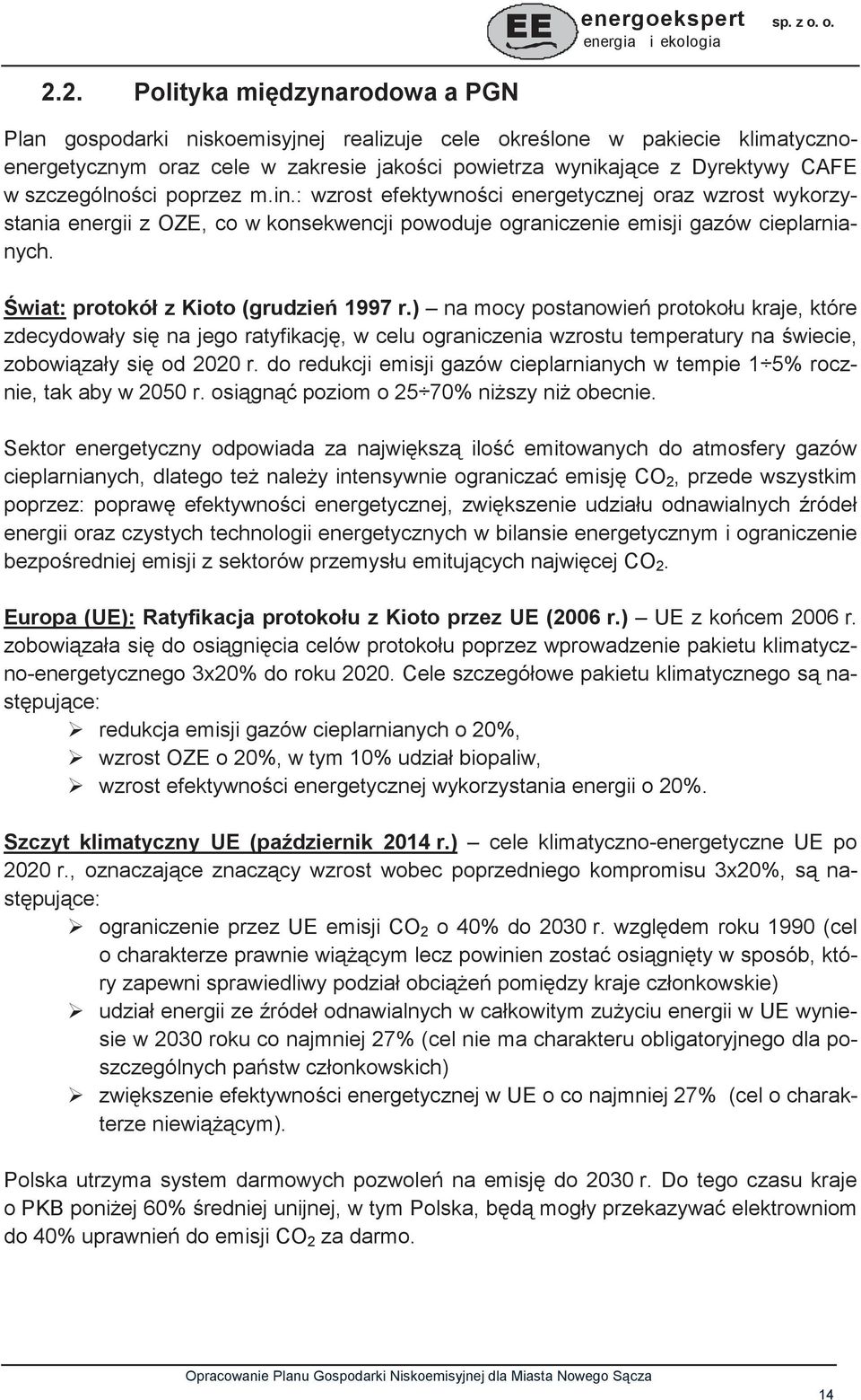 wiat: protokół z Kioto (grudzie 1997 r.) na mocy postanowie protokołu kraje, które zdecydowały si na jego ratyfikacj, w celu ograniczenia wzrostu temperatury na wiecie, zobowizały si od 2020 r.