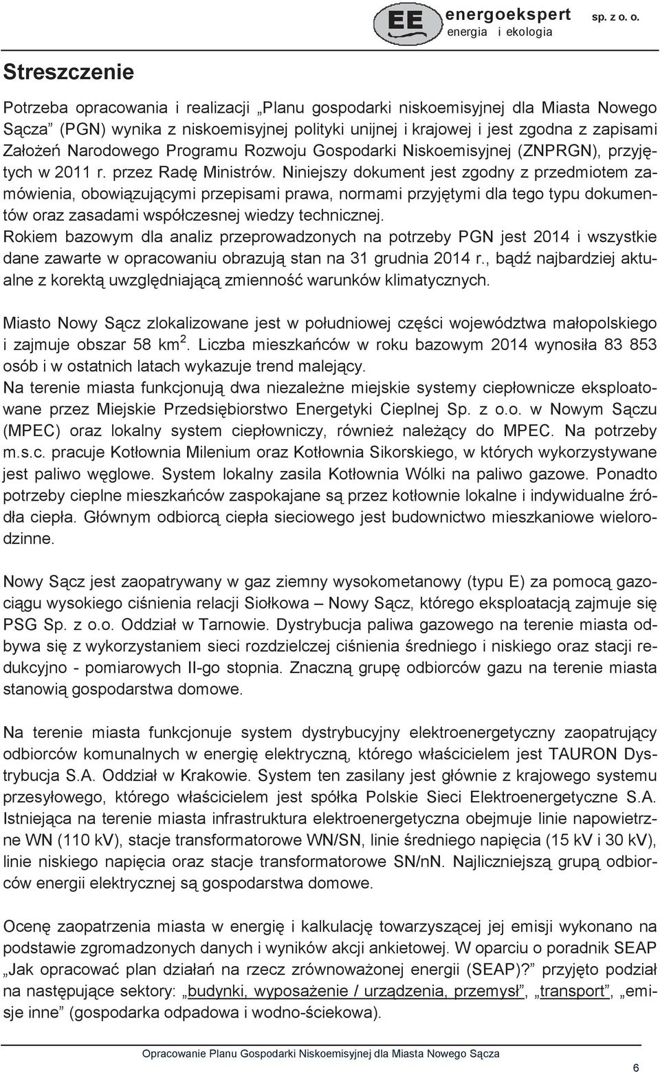 Niniejszy dokument jest zgodny z przedmiotem zamówienia, obowizujcymi przepisami prawa, normami przyjtymi dla tego typu dokumentów oraz zasadami współczesnej wiedzy technicznej.