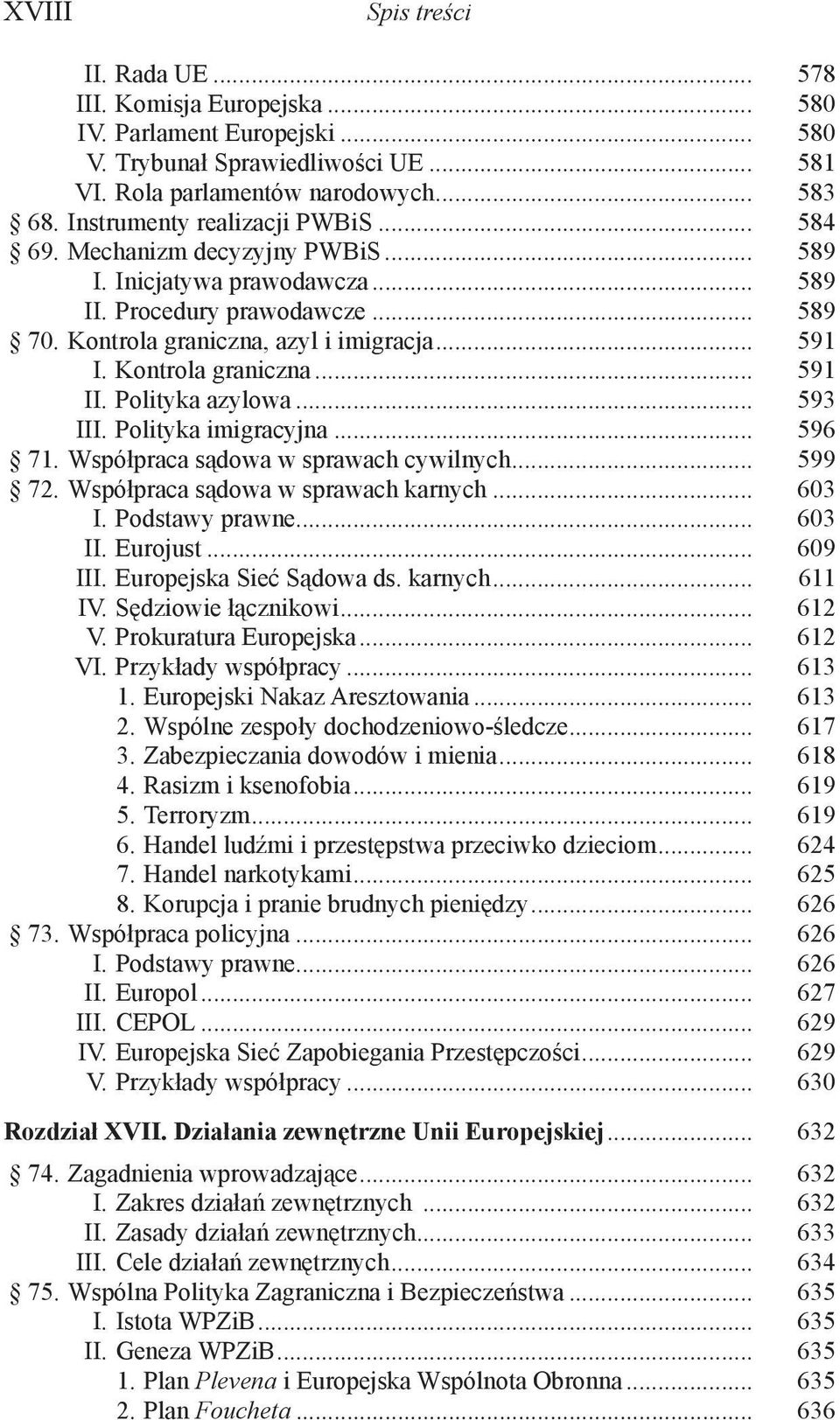 Kontrola graniczna... 591 II. Polityka azylowa... 593 III. Polityka imigracyjna... 596 71. Współpraca sądowa w sprawach cywilnych... 599 72. Współpraca sądowa w sprawach karnych... 603 I.