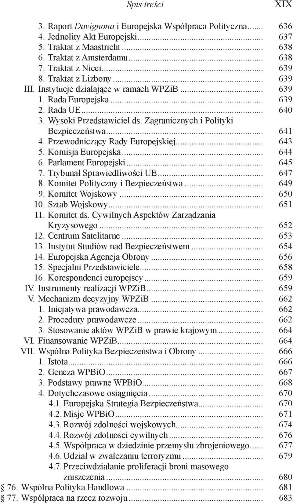 .. 641 4. Przewodniczący Rady Europejskiej... 643 5. Komisja Europejska... 644 6. Parlament Europejski... 645 7. Trybunał Sprawiedliwości UE... 647 8. Komitet Polityczny i Bezpieczeństwa... 649 9.