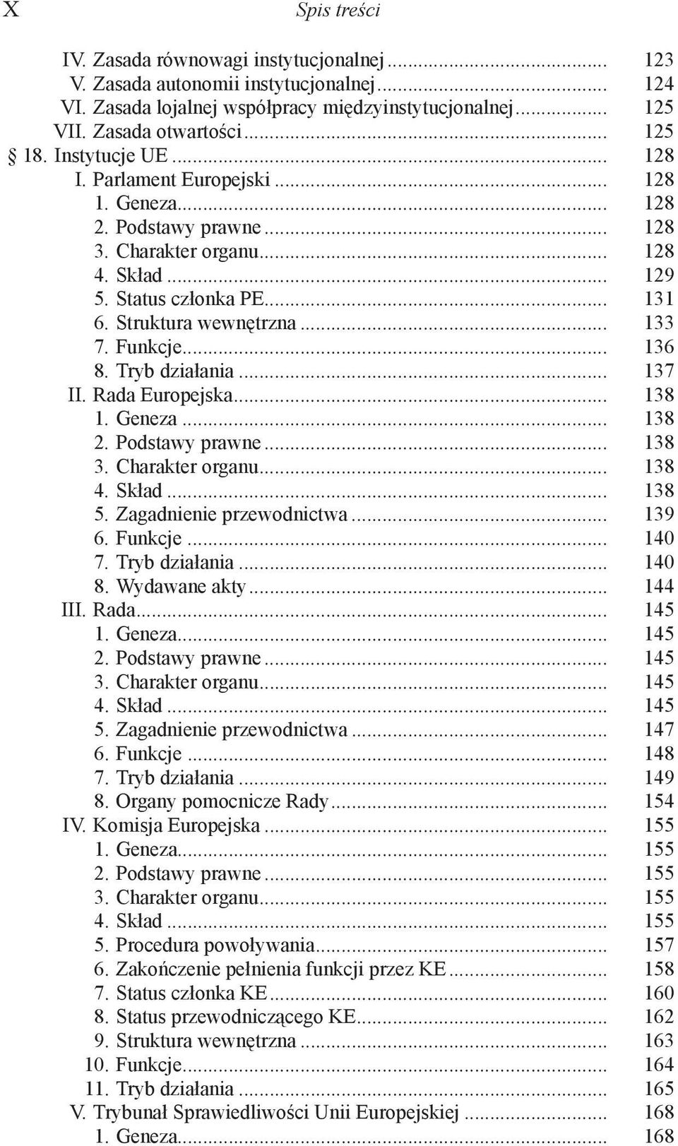 Funkcje... 136 8. Tryb działania... 137 II. Rada Europejska... 138 1. Geneza... 138 2. Podstawy prawne... 138 3. Charakter organu... 138 4. Skład... 138 5. Zagadnienie przewodnictwa... 139 6. Funkcje.