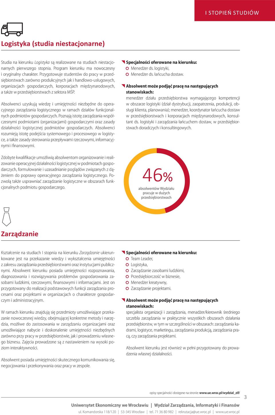 sektora MŚP. Absolwenci uzyskują wiedzę i umiejętności niezbędne do operacyjnego zarządzania logistycznego w ramach dzia łów funkcjonalnych podmiotów gospodarczych.