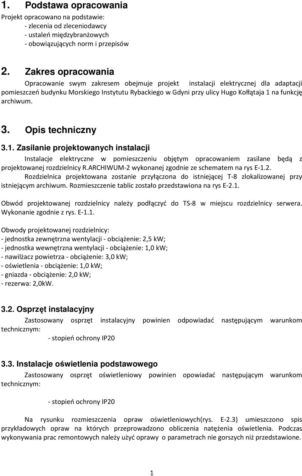 archiwum. 3. Opis techniczny 3.1. Zasilanie projektowanych instalacji Instalacje elektryczne w pomieszczeniu objętym opracowaniem zasilane będą z projektowanej rozdzielnicy R.