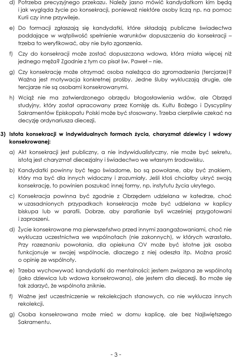 f) Czy do konsekracji może zostać dopuszczona wdowa, która miała więcej niż jednego męża? Zgodnie z tym co pisał św. Paweł nie.